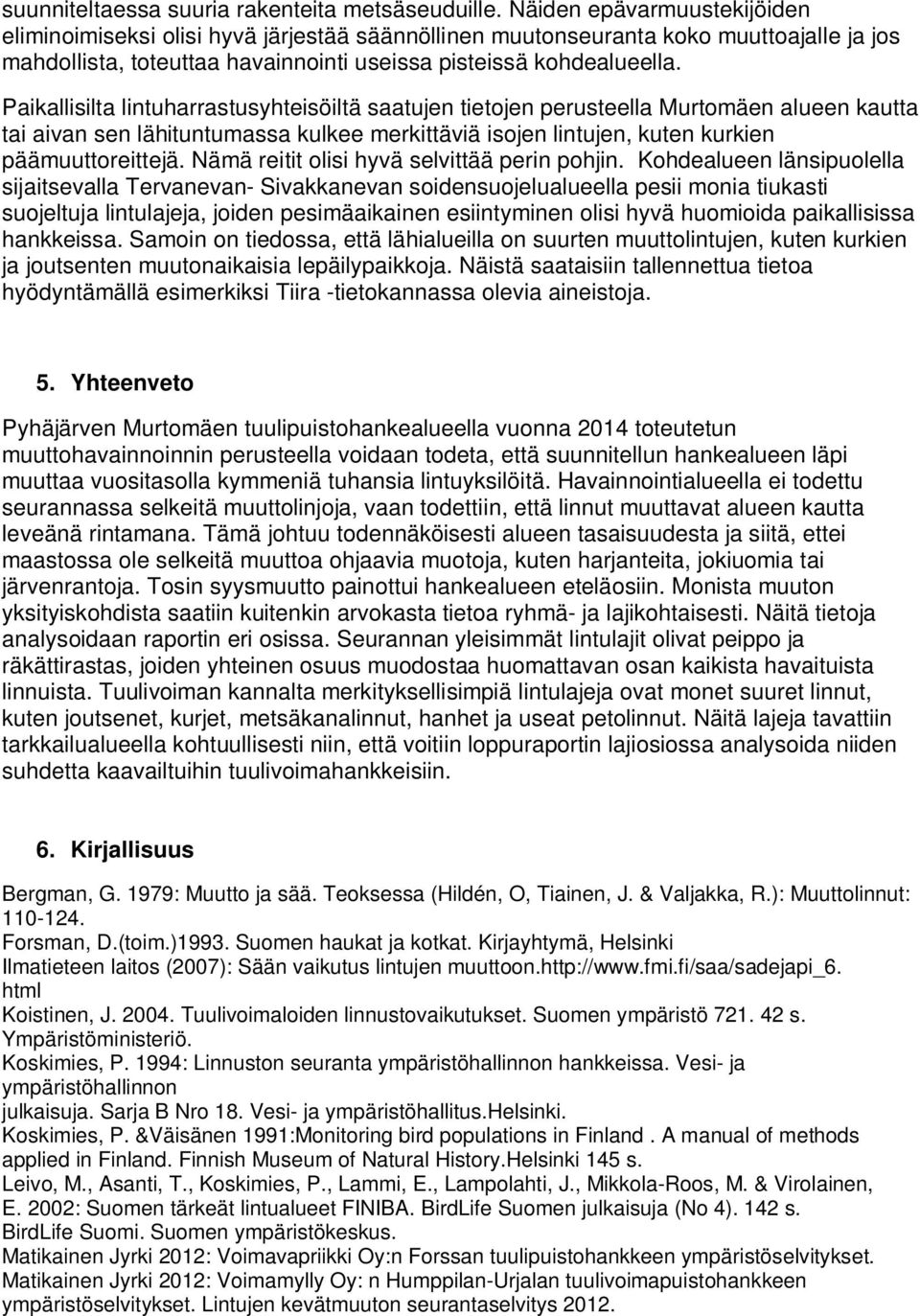 Paikallisilta lintuharrastusyhteisöiltä saatujen tietojen perusteella Murtomäen alueen kautta tai aivan sen lähituntumassa kulkee merkittäviä isojen lintujen, kuten kurkien päämuuttoreittejä.