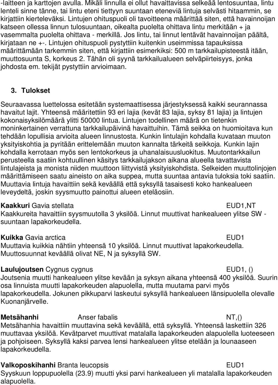 Lintujen ohituspuoli oli tavoitteena määrittää siten, että havainnoijan katseen ollessa linnun tulosuuntaan, oikealta puolelta ohittava lintu merkitään + ja vasemmalta puolelta ohittava - merkillä.