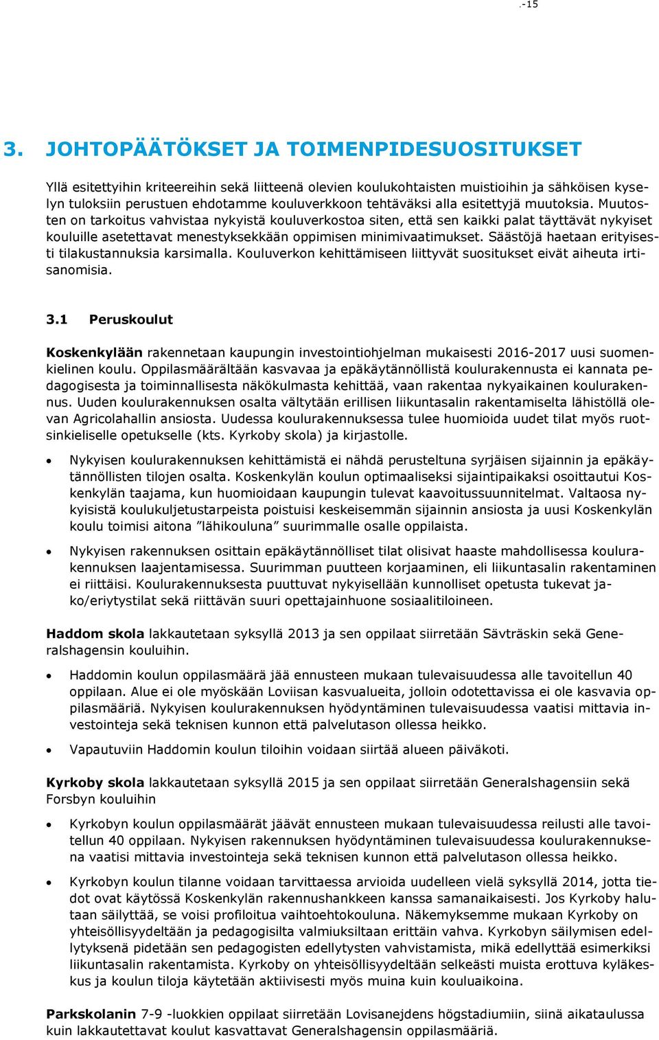 alla esitettyjä muutoksia. Muutosten on tarkoitus vahvistaa nykyistä kouluverkostoa siten, että sen kaikki palat täyttävät nykyiset kouluille asetettavat menestyksekkään oppimisen minimivaatimukset.