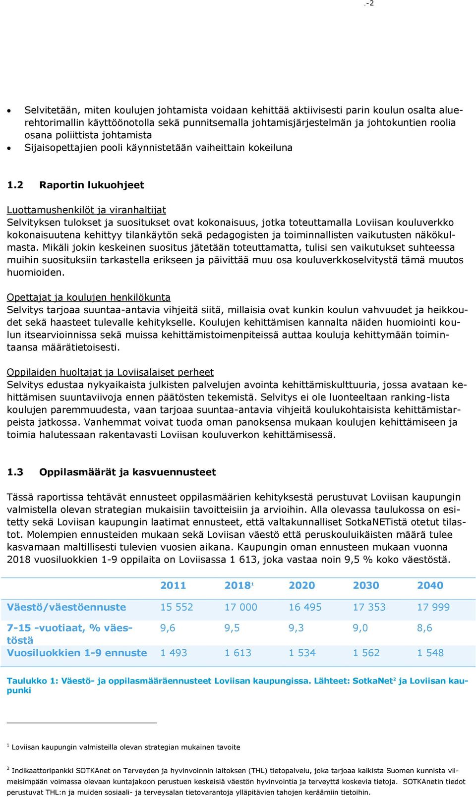 2 Raportin lukuohjeet Luottamushenkilöt ja viranhaltijat Selvityksen tulokset ja suositukset ovat kokonaisuus, jotka toteuttamalla Loviisan kouluverkko kokonaisuutena kehittyy tilankäytön sekä