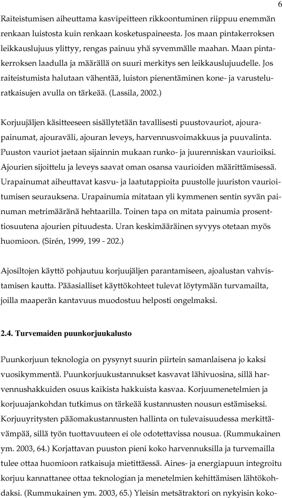 Jos raiteistumista halutaan vähentää, luiston pienentäminen kone- ja varusteluratkaisujen avulla on tärkeää. (Lassila, 2002.