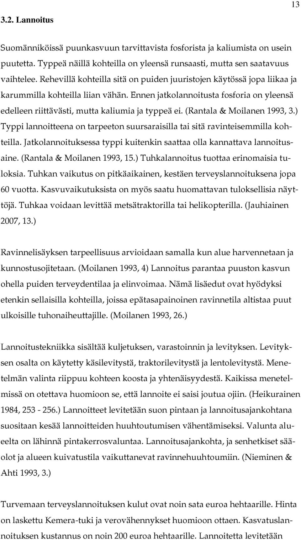 (Rantala & Moilanen 1993, 3.) Typpi lannoitteena on tarpeeton suursaraisilla tai sitä ravinteisemmilla kohteilla. Jatkolannoituksessa typpi kuitenkin saattaa olla kannattava lannoitusaine.