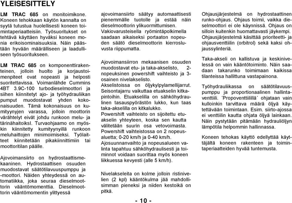 LM TRAC 685 on komponenttirakenteinen, jolloin huolto ja korjaustoimenpiteet ovat nopeasti ja helposti suoritettavissa. Voimanlähde Cummins 4BT 3.