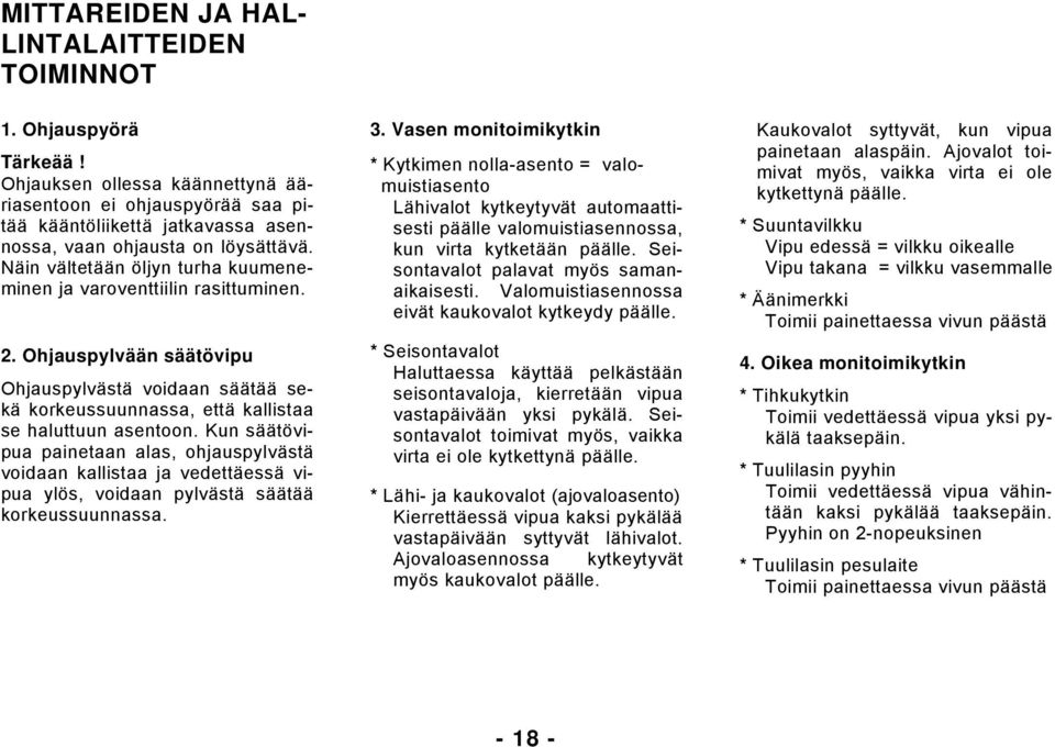 Näin vältetään öljyn turha kuumeneminen ja varoventtiilin rasittuminen. 2. Ohjauspylvään säätövipu Ohjauspylvästä voidaan säätää sekä korkeussuunnassa, että kallistaa se haluttuun asentoon.