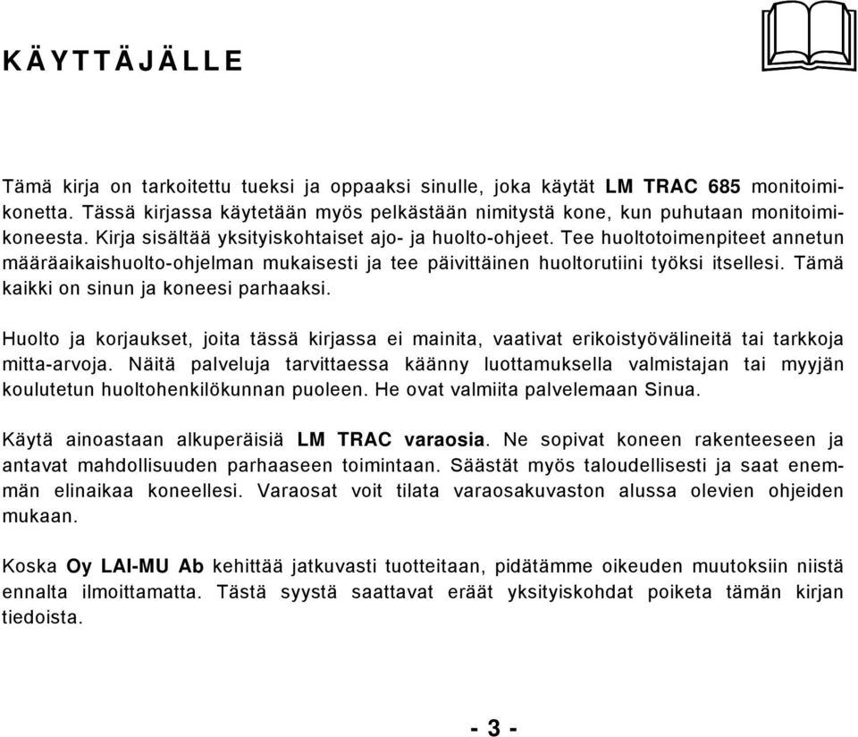 Tämä kaikki on sinun ja koneesi parhaaksi. Huolto ja korjaukset, joita tässä kirjassa ei mainita, vaativat erikoistyövälineitä tai tarkkoja mitta-arvoja.