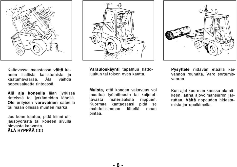 !!!! Varauloskäynti tapahtuu kattoluukun tai toisen oven kautta. Muista, että koneen vakavuus voi muuttua työlaitteesta tai kuljetettavasta materiaalista riippuen.