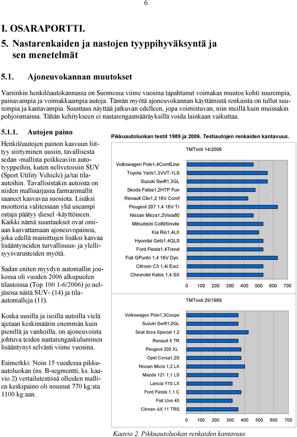 Tämän myötä ajoneuvokannan käyttämistä renkaista on tullut suurempia ja kantavampia. Suuntaus näyttää jatkuvan edelleen, jopa voimistuvan, niin meillä kuin muissakin pohjoismaissa.