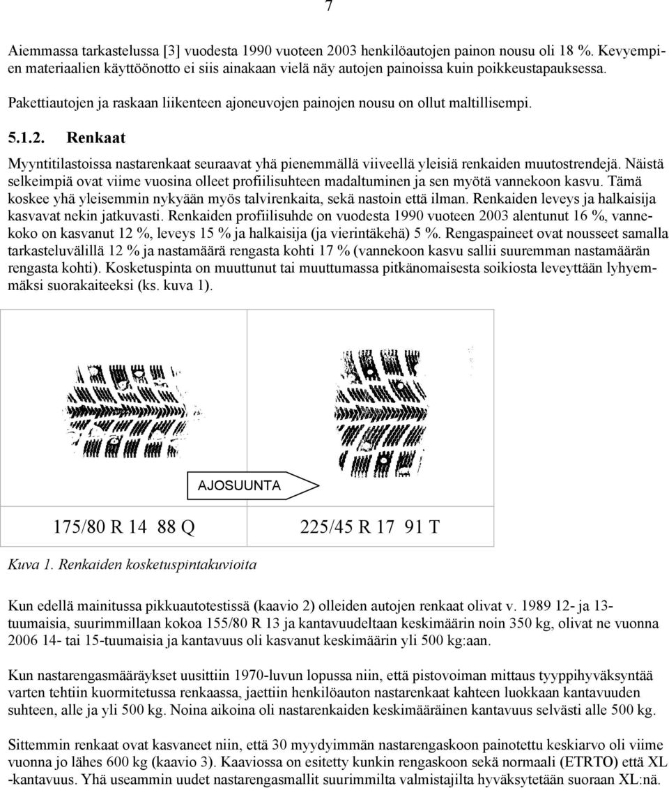 2. Renkaat Myyntitilastoissa nastarenkaat seuraavat yhä pienemmällä viiveellä yleisiä renkaiden muutostrendejä.