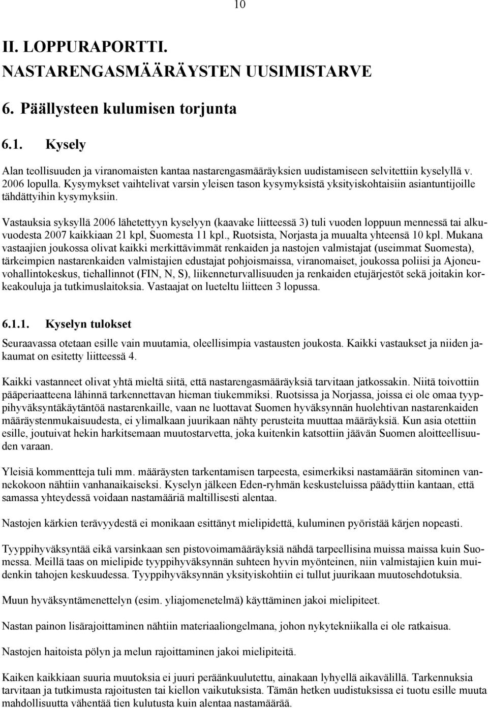 Vastauksia syksyllä 2006 lähetettyyn kyselyyn (kaavake liitteessä 3) tuli vuoden loppuun mennessä tai alkuvuodesta 2007 kaikkiaan 21 kpl, Suomesta 11 kpl.