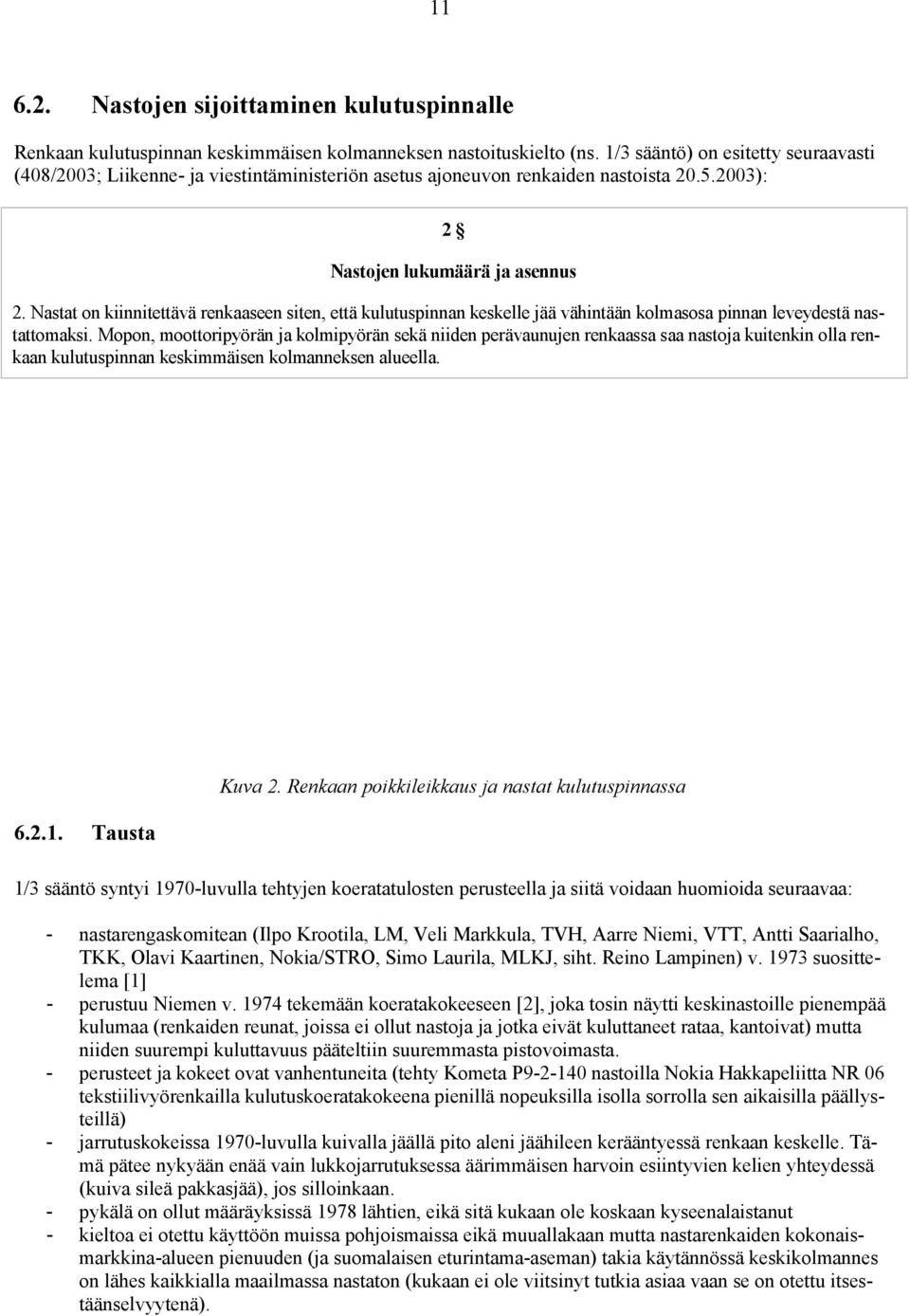 Nastat on kiinnitettävä renkaaseen siten, että kulutuspinnan keskelle jää vähintään kolmasosa pinnan leveydestä nastattomaksi.