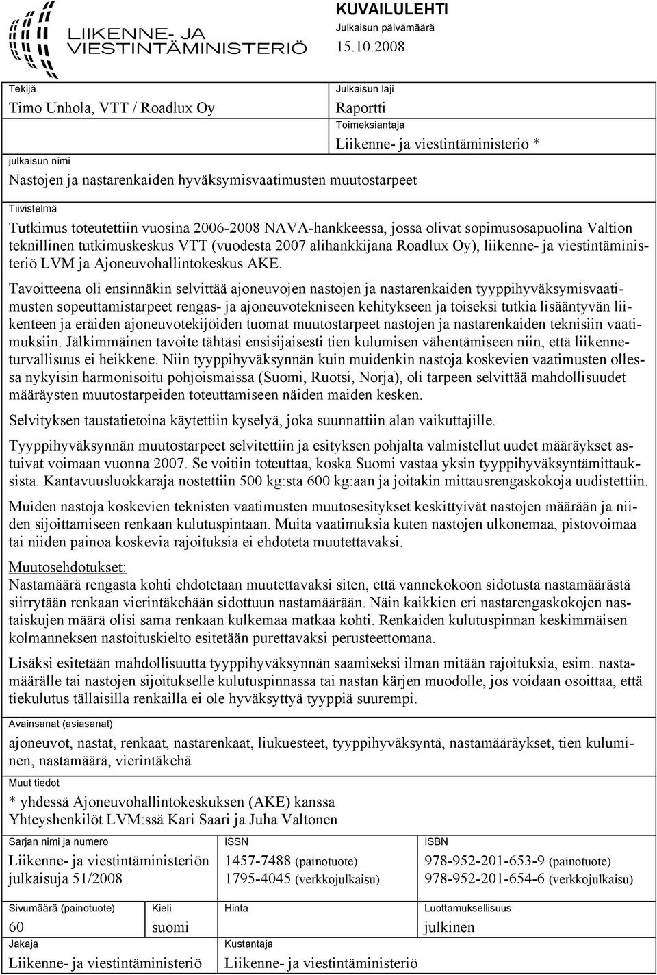 Tiivistelmä Tutkimus toteutettiin vuosina 2006-2008 NAVA-hankkeessa, jossa olivat sopimusosapuolina Valtion teknillinen tutkimuskeskus VTT (vuodesta 2007 alihankkijana Roadlux Oy), liikenne- ja