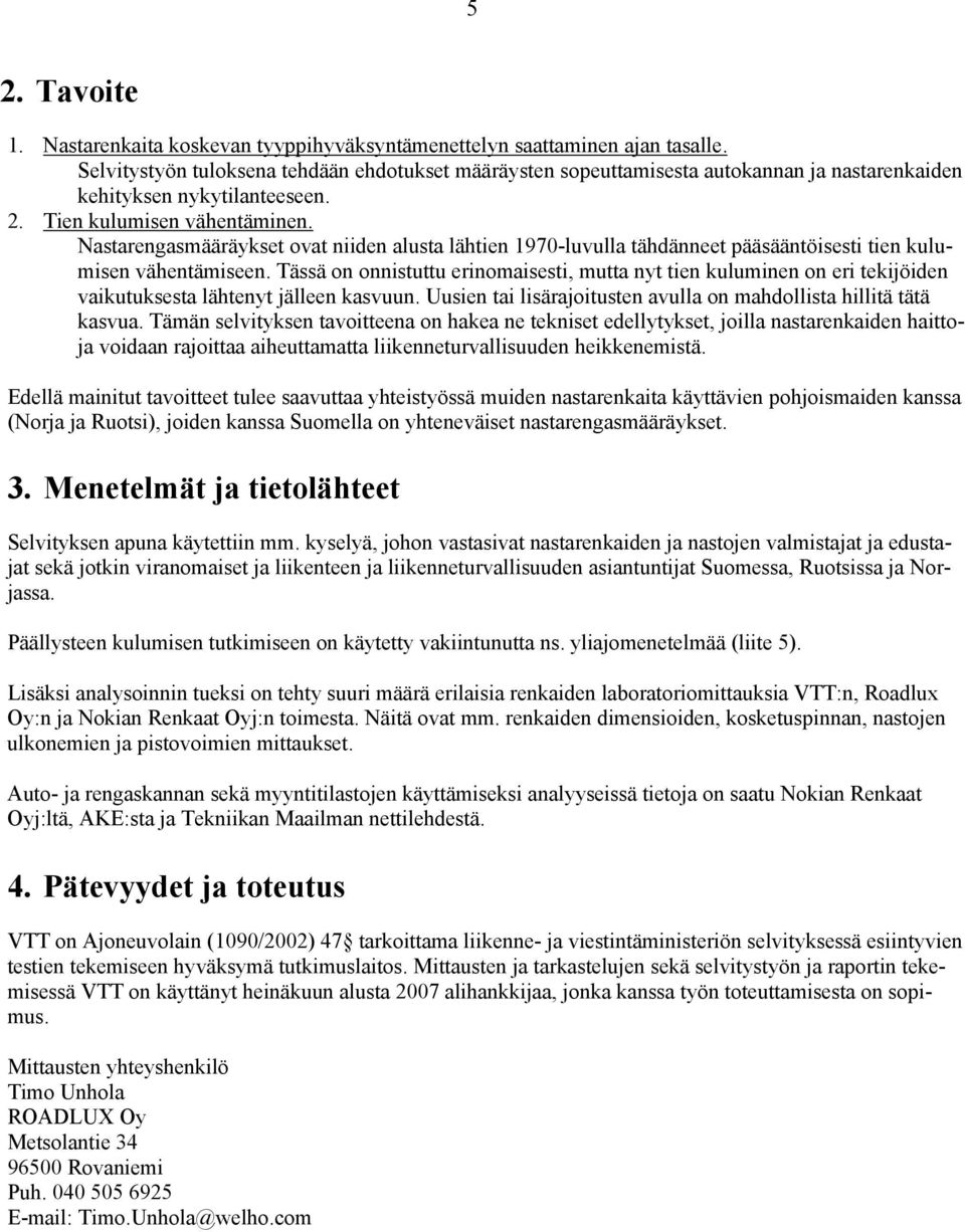 Nastarengasmääräykset ovat niiden alusta lähtien 1970-luvulla tähdänneet pääsääntöisesti tien kulumisen vähentämiseen.