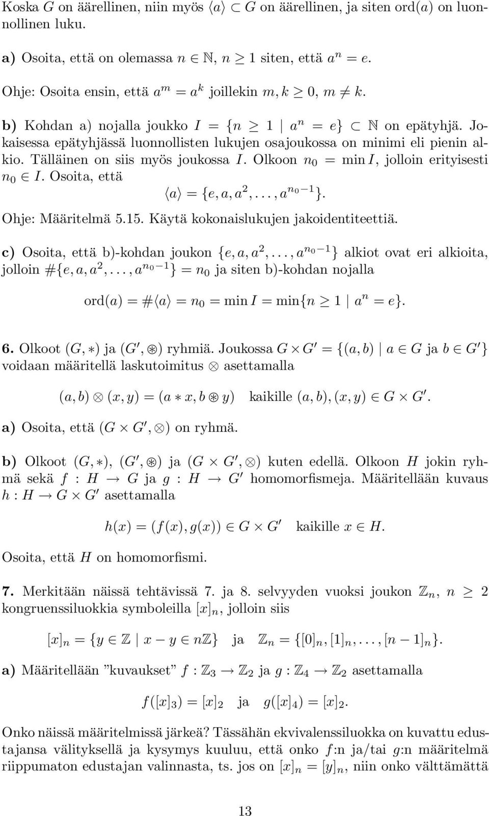 Jokaisessa epätyhjässä luonnollisten lukujen osajoukossa on minimi eli pienin alkio. Tälläinen on siis myös joukossa I. Olkoon n 0 = min I, jolloin erityisesti n 0 I. Osoita, että a = {e,a,a 2,.