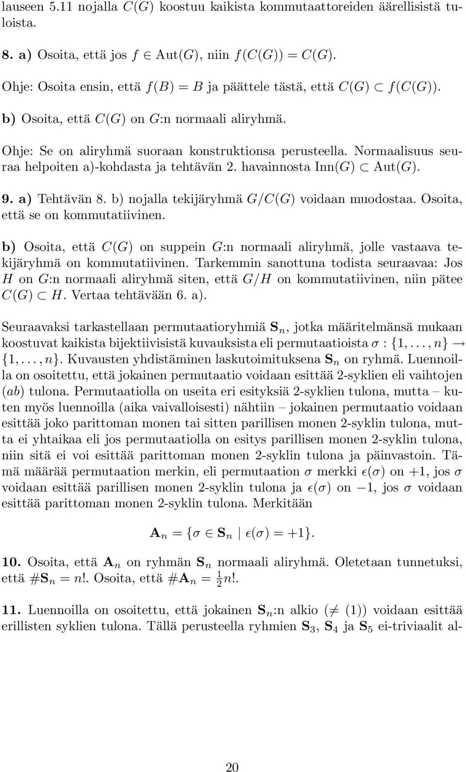 Normaalisuus seuraa helpoiten a)-kohdasta ja tehtävän 2. havainnosta Inn(G) Aut(G). 9. a) Tehtävän 8. b) nojalla tekijäryhmä G/C(G) voidaan muodostaa. Osoita, että se on kommutatiivinen.