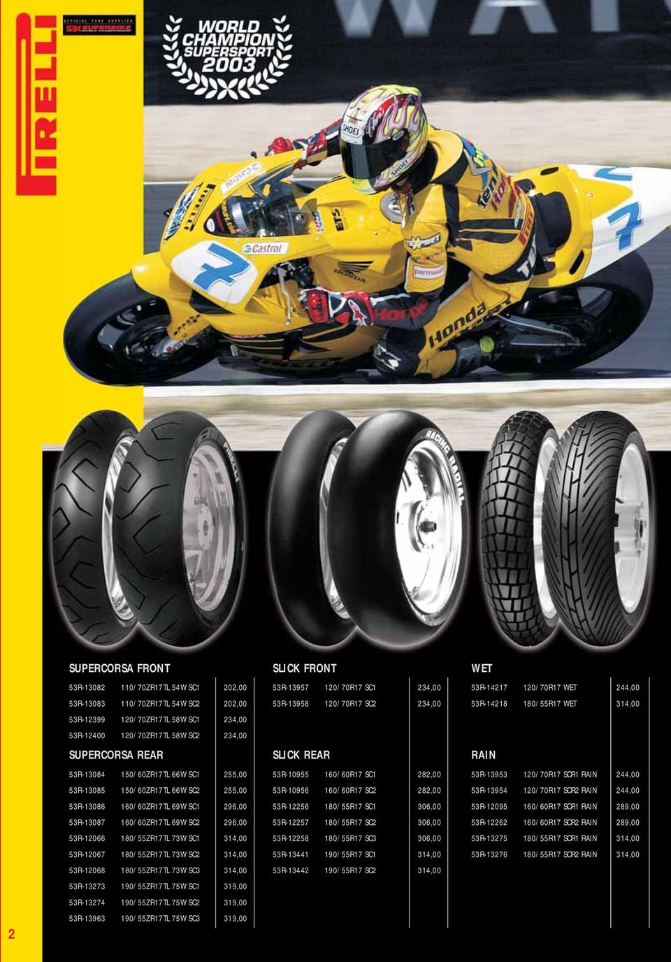 150/60ZR17TL 66W SC2 255,00 53R-13086 160/60ZR17TL 69W SC1 296,00 53R-13087 160/60ZR17TL 69W SC2 296,00 53R-12066 180/55ZR17TL 73W SC1 314,00 53R-12067 180/55ZR17TL 73W SC2 314,00 53R-12068