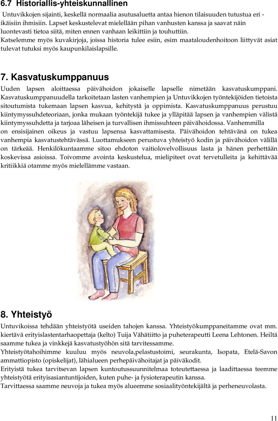 Katselemme myös kuvakirjoja, joissa historia tulee esiin, esim maataloudenhoitoon liittyvät asiat tulevat tutuksi myös kaupunkilaislapsille. 7.