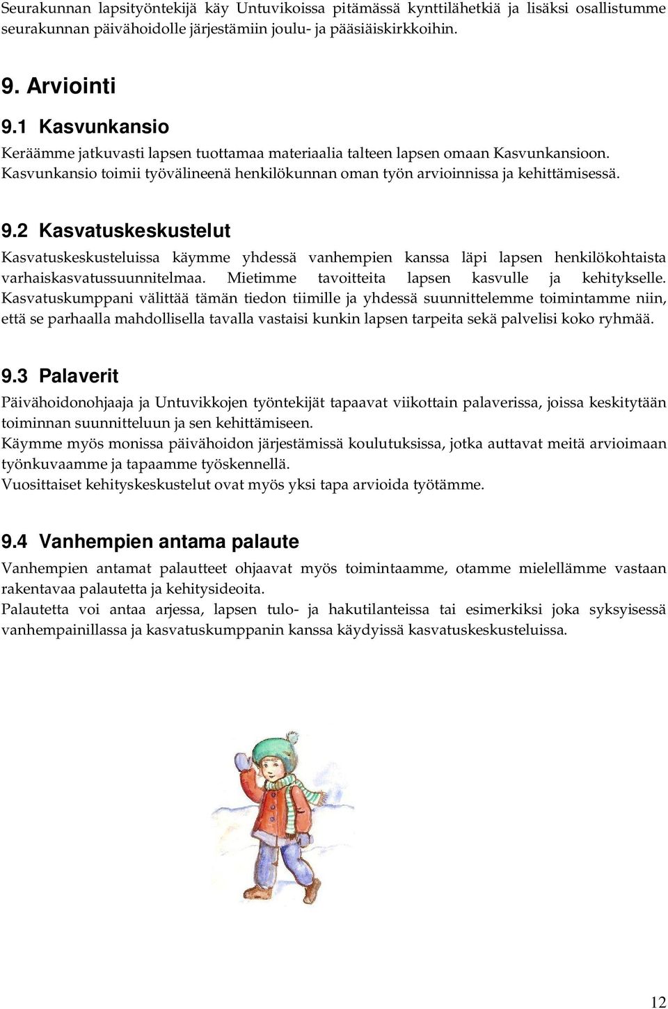 2 Kasvatuskeskustelut Kasvatuskeskusteluissa käymme yhdessä vanhempien kanssa läpi lapsen henkilökohtaista varhaiskasvatussuunnitelmaa. Mietimme tavoitteita lapsen kasvulle ja kehitykselle.