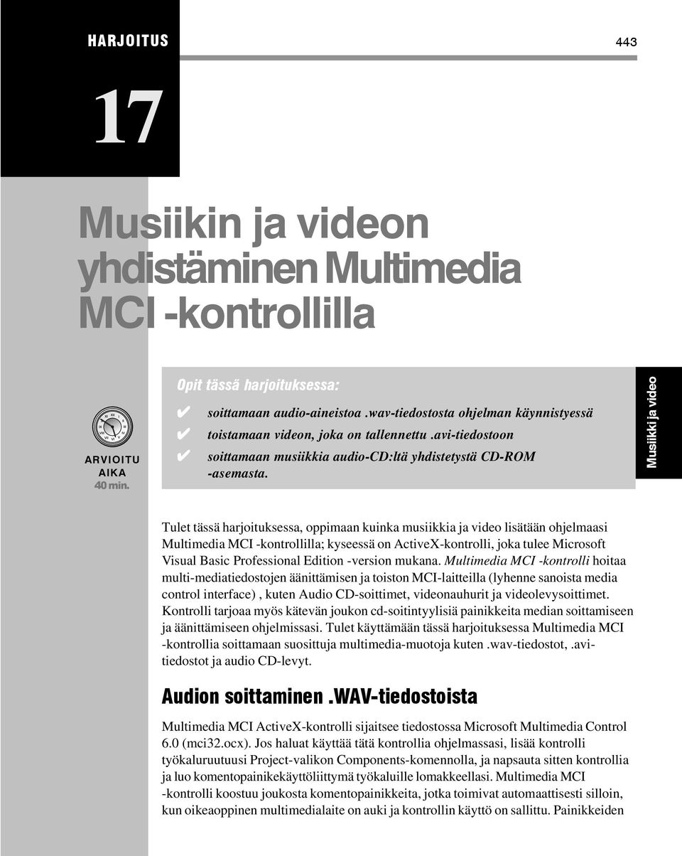 Musiikki ja video Tulet tässä harjoituksessa, oppimaan kuinka musiikkia ja video lisätään ohjelmaasi Multimedia MCI -kontrollilla; kyseessä on ActiveX-kontrolli, joka tulee Microsoft Visual Basic