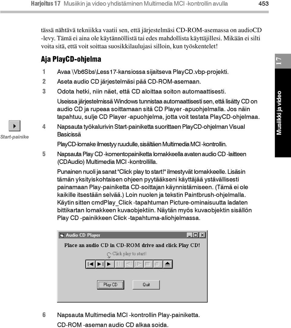 Start-painike Aja PlayCD-ohjelma 1 Avaa \Vb6Sbs\Less17-kansiossa sijaitseva PlayCD.vbp-projekti. 2 Aseta audio CD järjestelmäsi pää CD-ROM-asemaan.