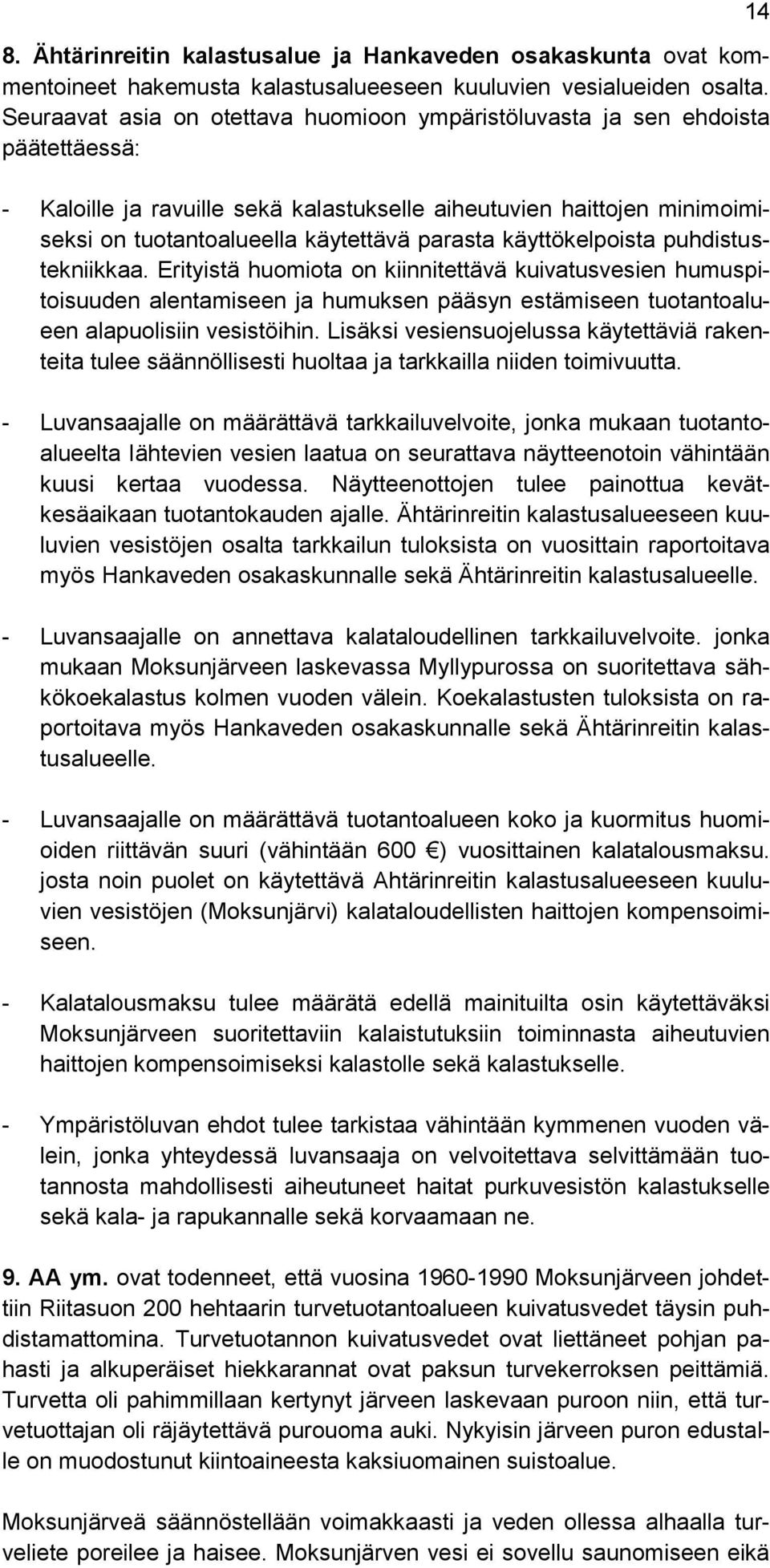 parasta käyttökelpoista puhdistustekniikkaa. Erityistä huomiota on kiinnitettävä kuivatusvesien humuspitoisuuden alentamiseen ja humuksen pääsyn estämiseen tuotantoalueen alapuolisiin vesistöihin.