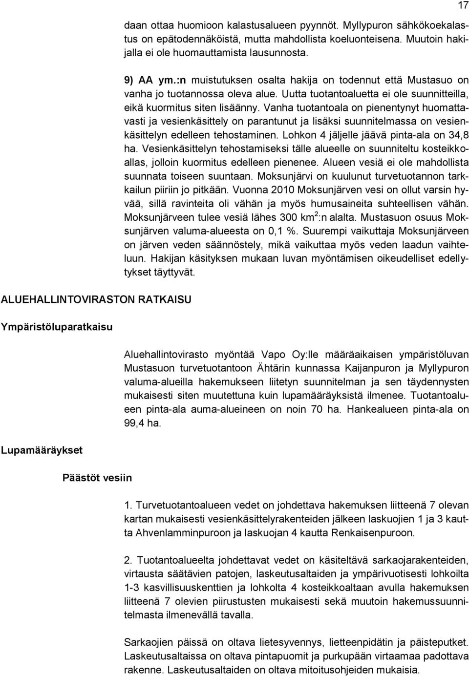 :n muistutuksen osalta hakija on todennut että Mustasuo on vanha jo tuotannossa oleva alue. Uutta tuotantoaluetta ei ole suunnitteilla, eikä kuormitus siten lisäänny.