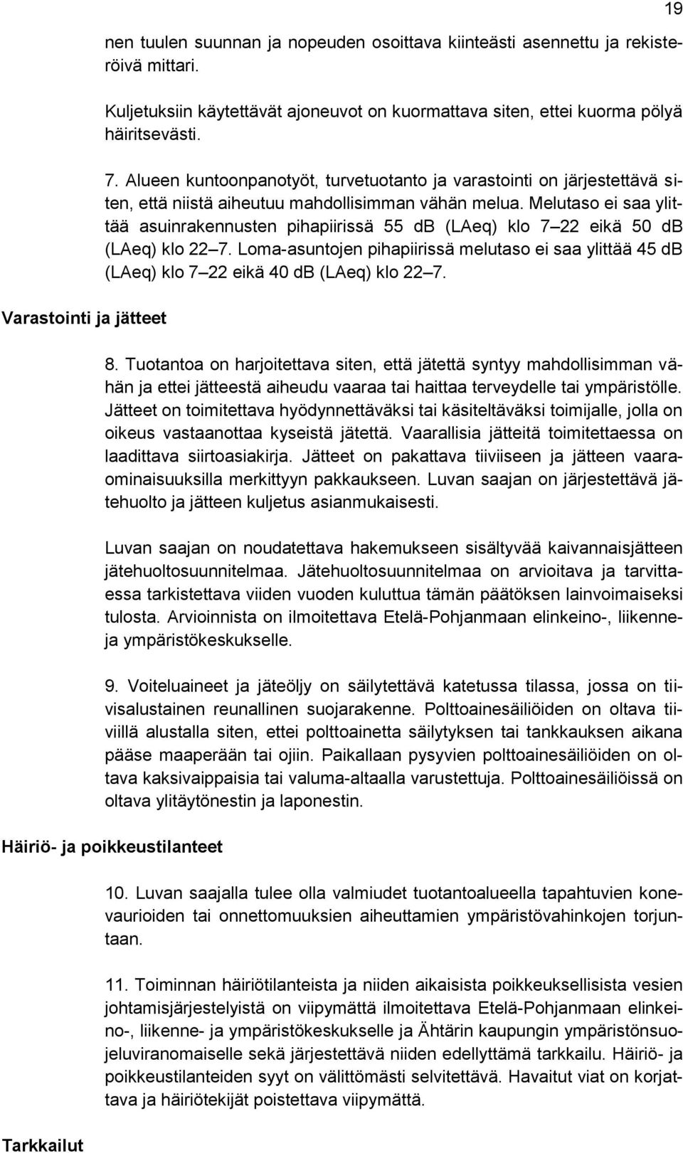 Melutaso ei saa ylittää asuinrakennusten pihapiirissä 55 db (LAeq) klo 7 22 eikä 50 db (LAeq) klo 22 7.