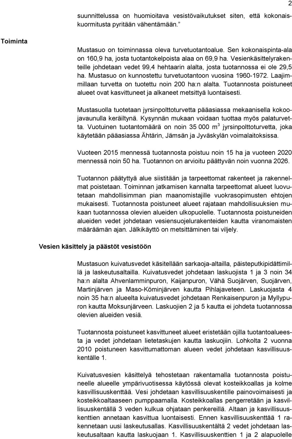 Mustasuo on kunnostettu turvetuotantoon vuosina 1960-1972. Laajimmillaan turvetta on tuotettu noin 200 ha:n alalta. Tuotannosta poistuneet alueet ovat kasvittuneet ja alkaneet metsittyä luontaisesti.