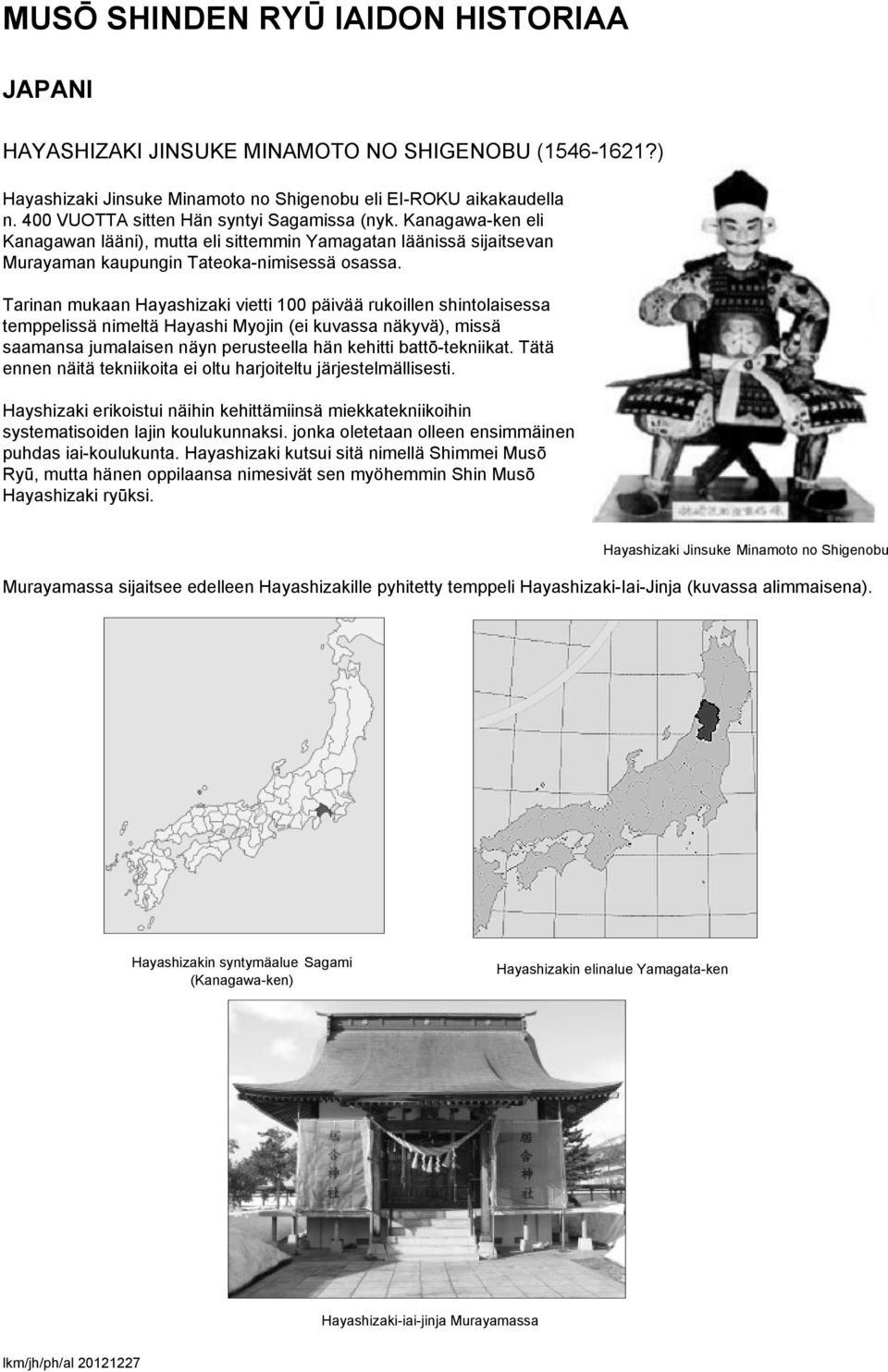 Tarinan mukaan Hayashizaki vietti 100 päivää rukoillen shintolaisessa temppelissä nimeltä Hayashi Myojin (ei kuvassa näkyvä), missä saamansa jumalaisen näyn perusteella hän kehitti battō-tekniikat.