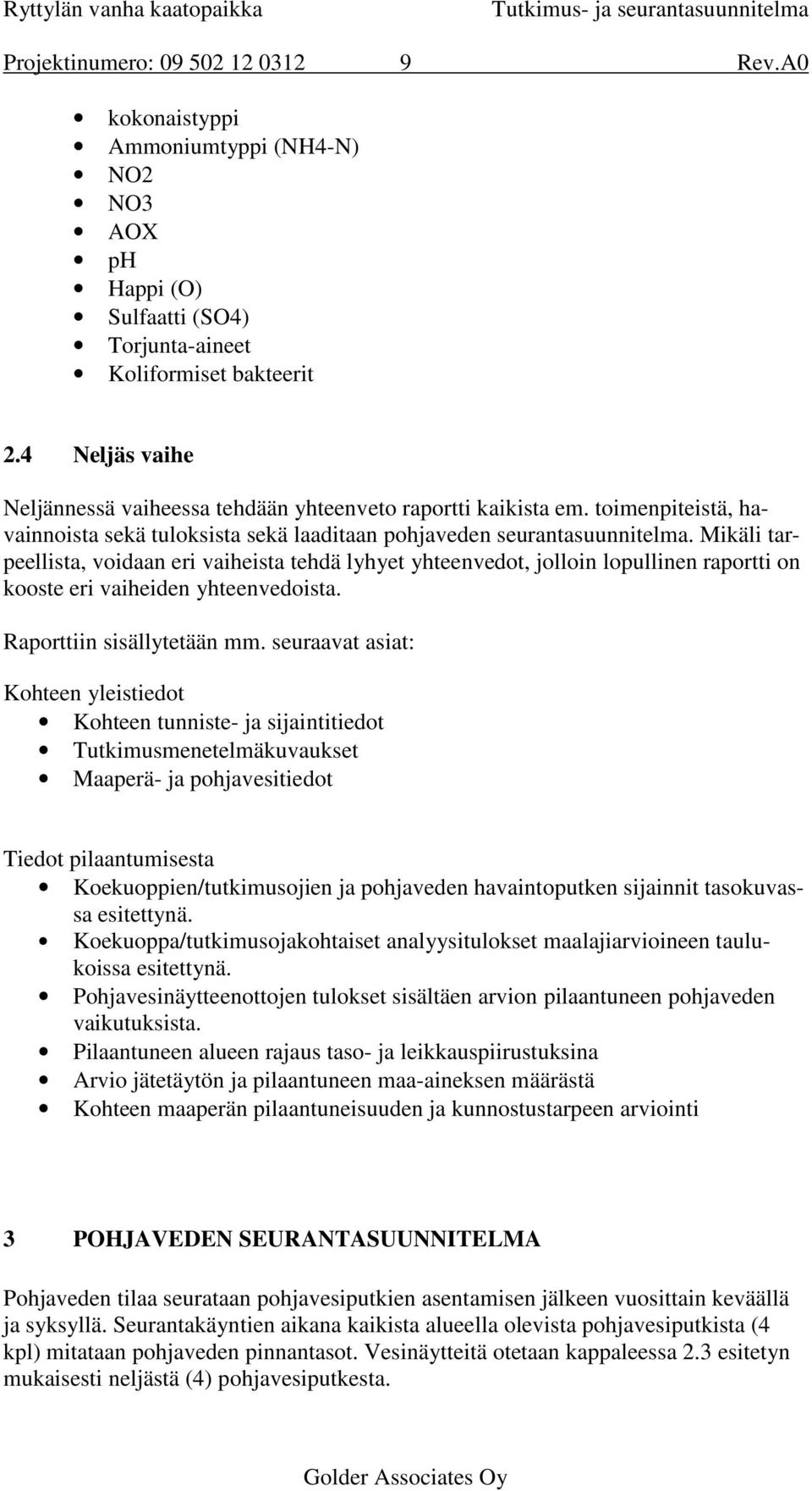 Mikäli tarpeellista, voidaan eri vaiheista tehdä lyhyet yhteenvedot, jolloin lopullinen raportti on kooste eri vaiheiden yhteenvedoista. Raporttiin sisällytetään mm.