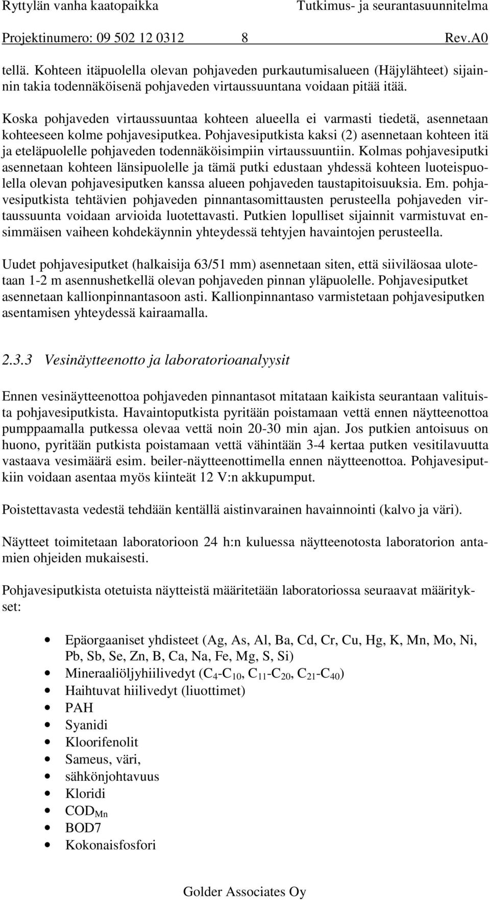 Pohjavesiputkista kaksi (2) asennetaan kohteen itä ja eteläpuolelle pohjaveden todennäköisimpiin virtaussuuntiin.