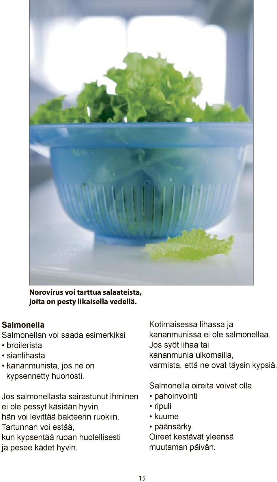 Jos salmonellasta sairastunut ihminen ei ole pessyt käsiään hyvin, hän voi levittää bakteerin ruokiin.