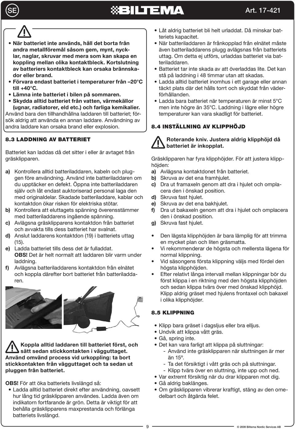 Skydda alltid batteriet från vatten, värmekällor (ugnar, radiatorer, eld etc.) och farliga kemikalier.