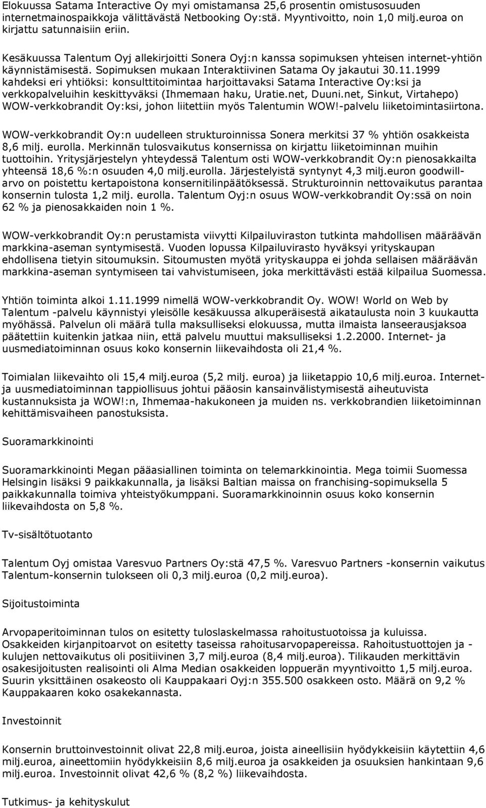 1999 kahdeksi eri yhtiöksi: konsulttitoimintaa harjoittavaksi Satama Interactive Oy:ksi ja verkkopalveluihin keskittyväksi (Ihmemaan haku, Uratie.net, Duuni.
