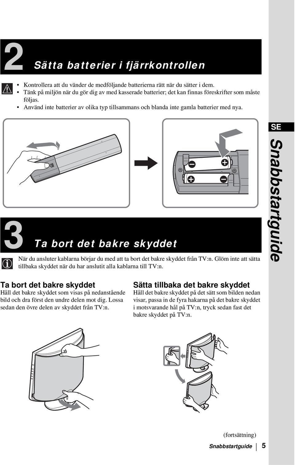 SE 3 Ta bort det bakre skyddet När du ansluter kablarna börjar du med att ta bort det bakre skyddet från TV:n. Glöm inte att sätta tillbaka skyddet när du har anslutit alla kablarna till TV:n.