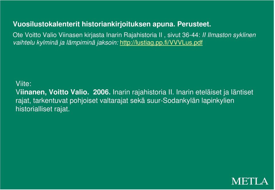 kylminä ja lämpiminä jaksoin: http://lustiag.pp.fi/vvvlus.pdf Viite: Viinanen, Voitto Valio. 2006.