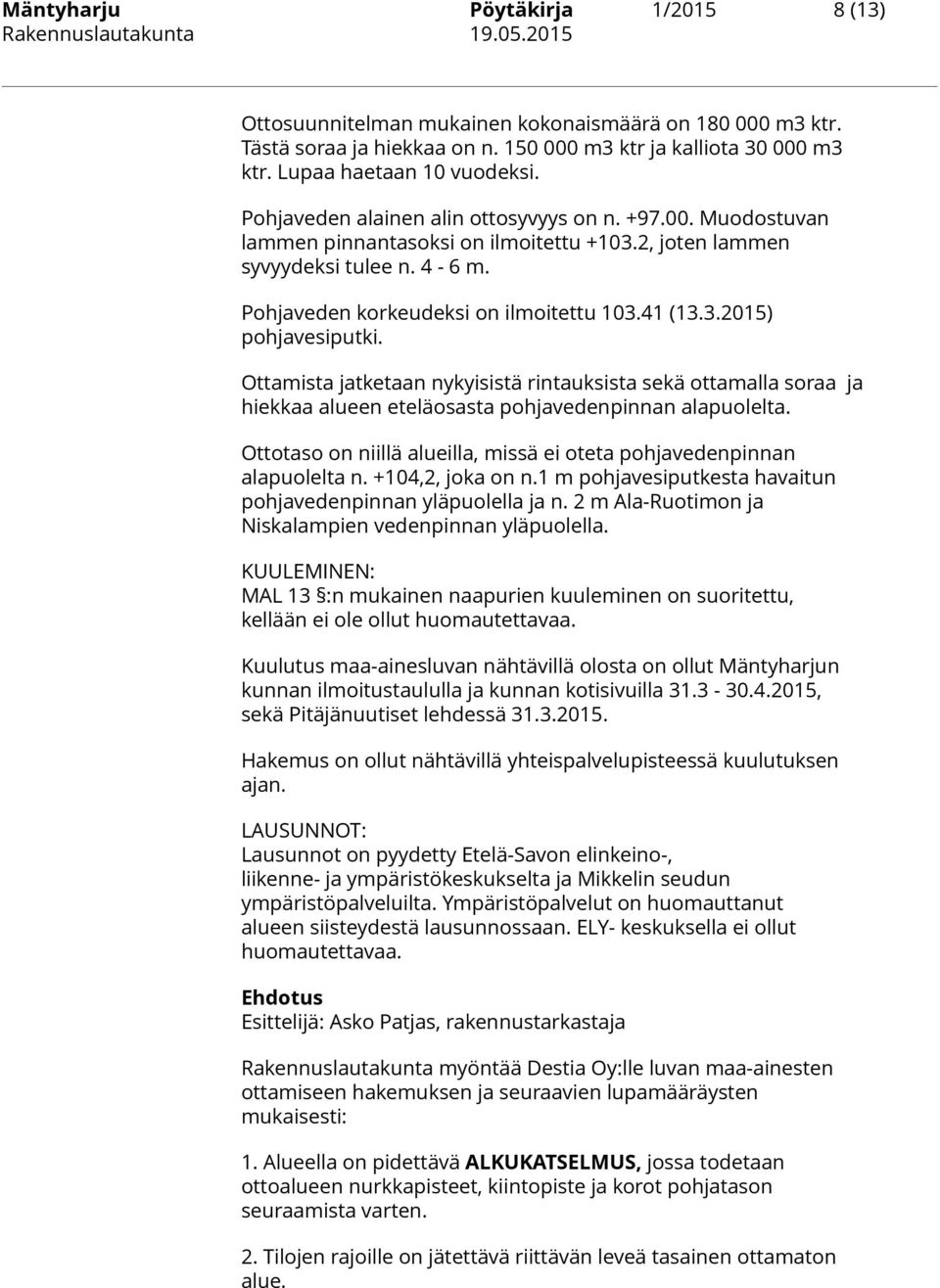 Ottamista jatketaan nykyisistä rintauksista sekä ottamalla soraa ja hiekkaa alueen eteläosasta pohjavedenpinnan alapuolelta. Ottotaso on niillä alueilla, missä ei oteta pohjavedenpinnan alapuolelta n.