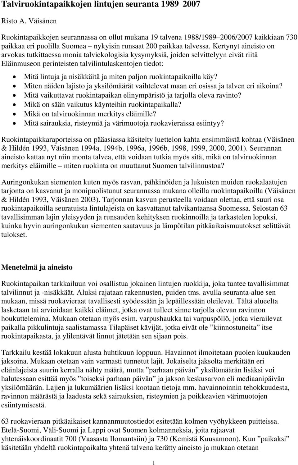 Kertynyt aineisto on arvokas tutkittaessa monia talviekologisia kysymyksiä, joiden selvittelyyn eivät riitä Eläinmuseon perinteisten talvilintulaskentojen tiedot: Mitä lintuja ja nisäkkäitä ja miten