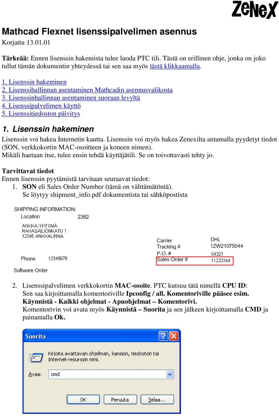 Lisenssinhallinnan asentaminen suoraan levyltä 4. Lisenssipalvelimen käyttö 5. Lisenssitiedoston päivitys 1. Lisenssin hakeminen Lisenssin voi hakea Internetin kautta.