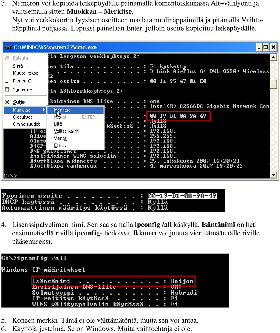 Lopuksi painetaan Enter, jolloin osoite kopioituu leikepöydälle. 4. Lisenssipalvelimen nimi. Sen saa samalla ipconfig /all käskyllä.