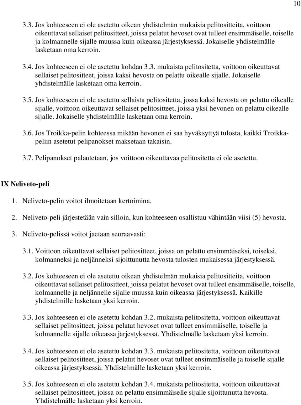 4. Jos kohteeseen ei ole asetettu kohdan 3.3. mukaista pelitositetta, voittoon oikeuttavat sellaiset pelitositteet, joissa kaksi hevosta on pelattu oikealle sijalle.