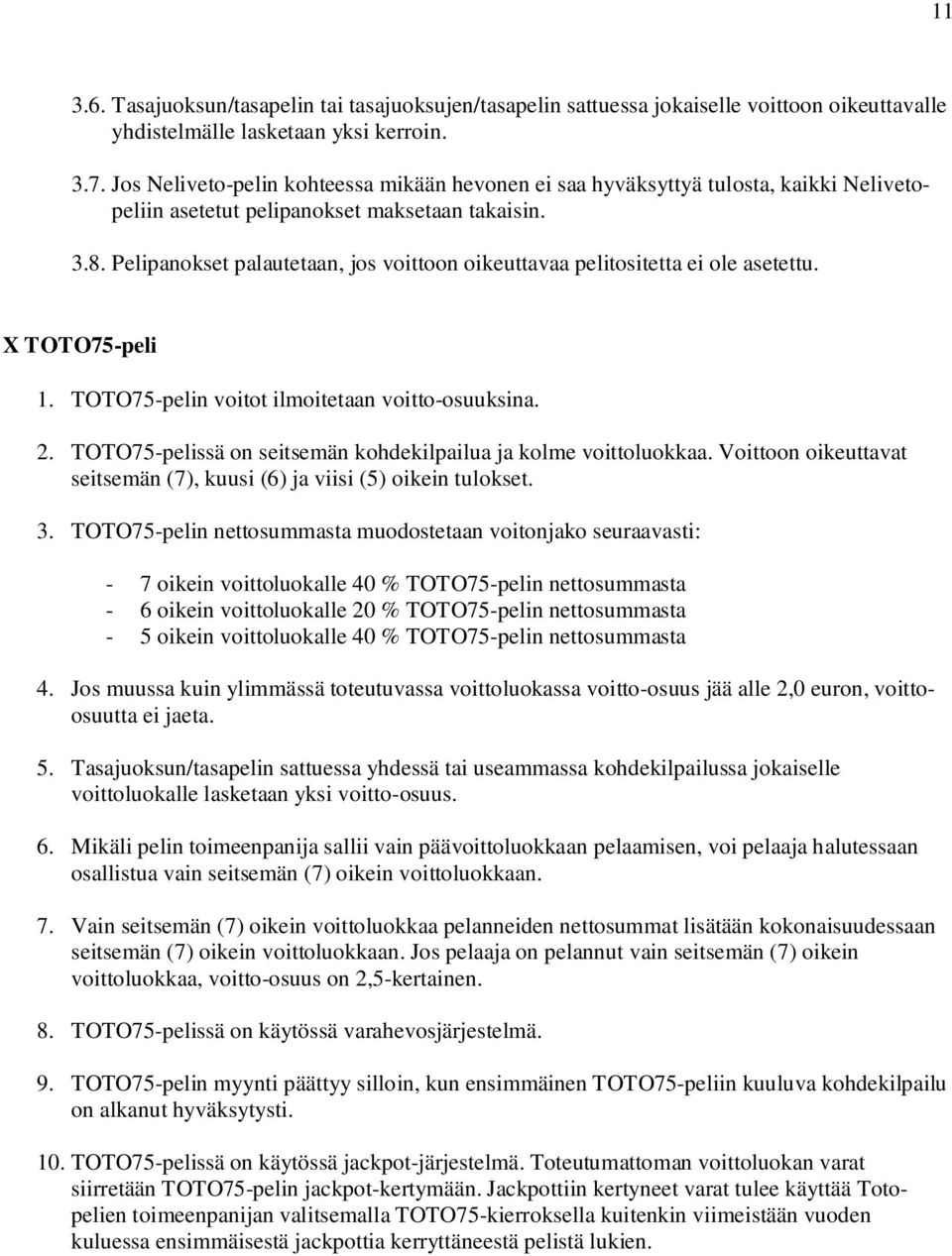 Pelipanokset palautetaan, jos voittoon oikeuttavaa pelitositetta ei ole asetettu. X TOTO75-peli 1. TOTO75-pelin voitot ilmoitetaan voitto-osuuksina. 2.