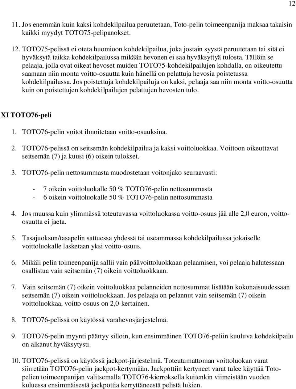 Tällöin se pelaaja, jolla ovat oikeat hevoset muiden TOTO75-kohdekilpailujen kohdalla, on oikeutettu saamaan niin monta voitto-osuutta kuin hänellä on pelattuja hevosia poistetussa kohdekilpailussa.