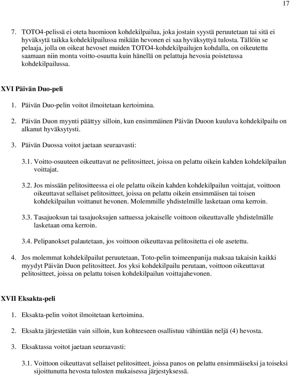 XVI Päivän Duo-peli 1. Päivän Duo-pelin voitot ilmoitetaan kertoimina. 2. Päivän Duon myynti päättyy silloin, kun ensimmäinen Päivän Duoon kuuluva kohdekilpailu on alkanut hyväksytysti. 3.