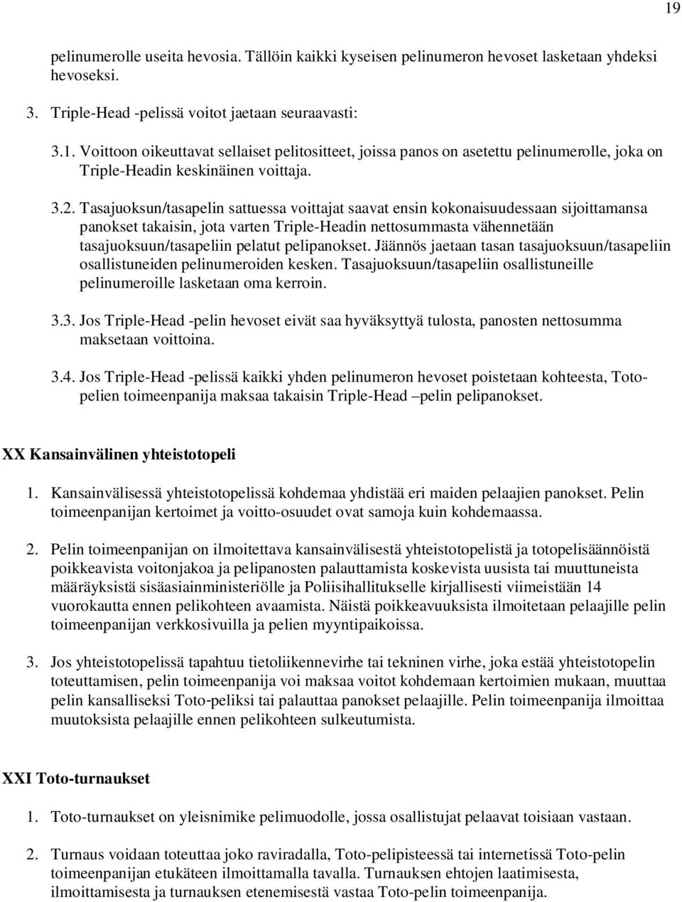 pelipanokset. Jäännös jaetaan tasan tasajuoksuun/tasapeliin osallistuneiden pelinumeroiden kesken. Tasajuoksuun/tasapeliin osallistuneille pelinumeroille lasketaan oma kerroin. 3.