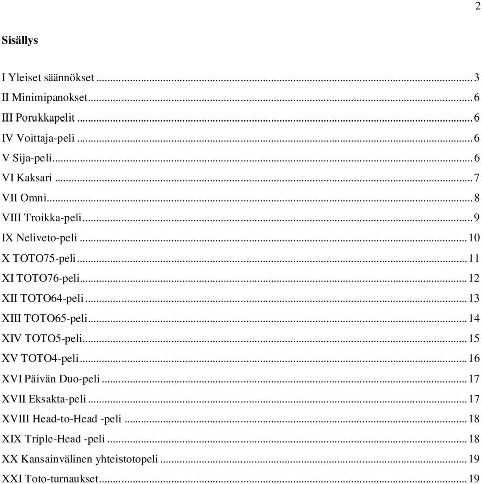 .. 12 XII TOTO64-peli... 13 XIII TOTO65-peli... 14 XIV TOTO5-peli... 15 XV TOTO4-peli... 16 XVI Päivän Duo-peli.