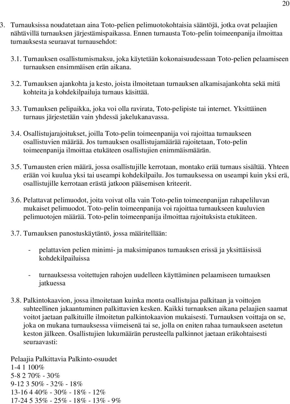 Turnauksen osallistumismaksu, joka käytetään kokonaisuudessaan Toto-pelien pelaamiseen turnauksen ensimmäisen erän aikana. 3.2.