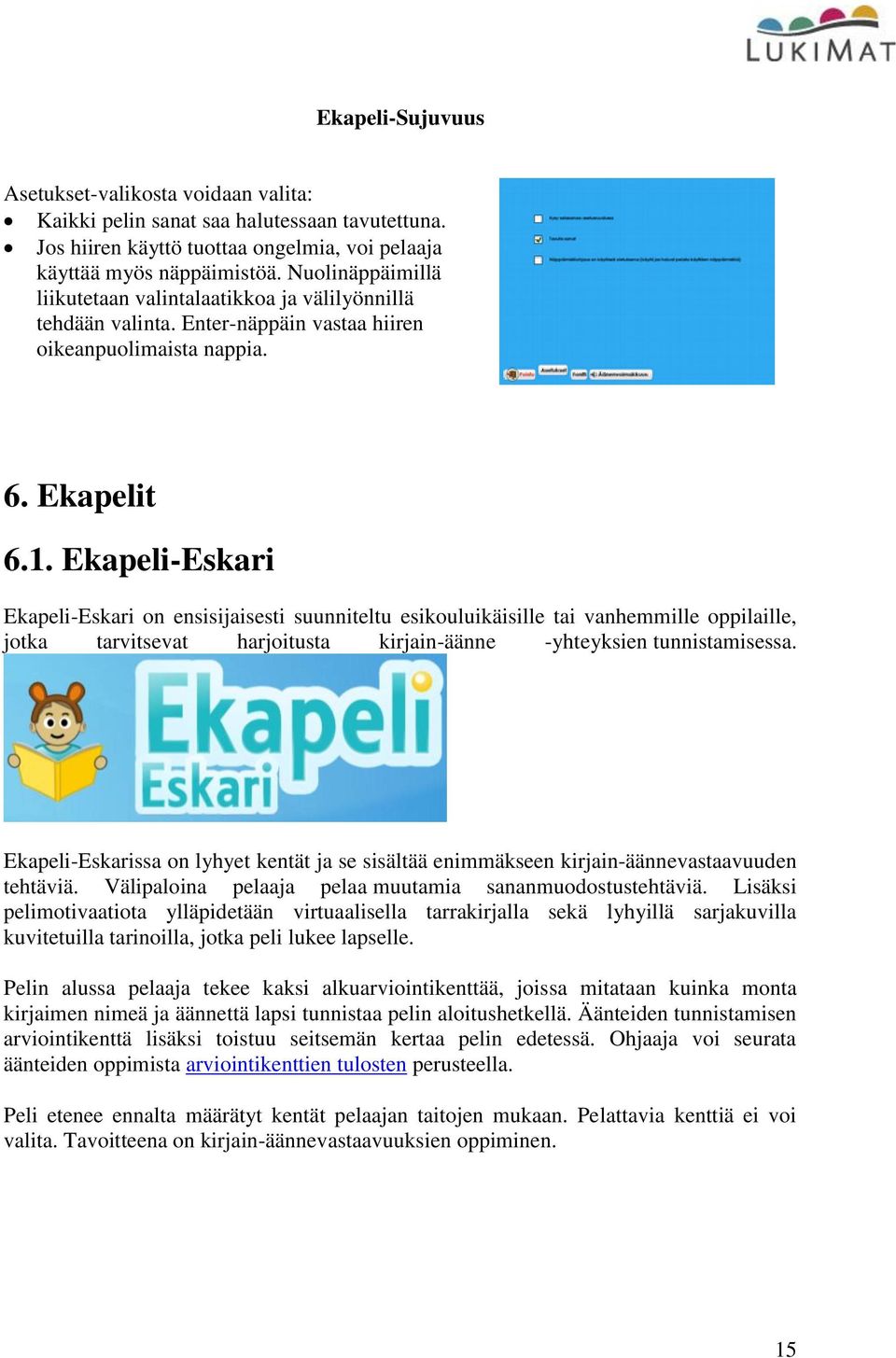 Ekapeli-Eskari Ekapeli-Eskari on ensisijaisesti suunniteltu esikouluikäisille tai vanhemmille oppilaille, jotka tarvitsevat harjoitusta kirjain-äänne -yhteyksien tunnistamisessa.