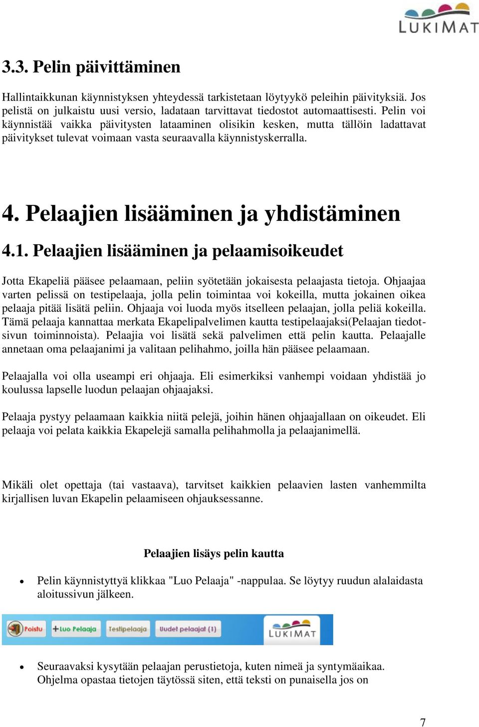 Pelaajien lisääminen ja yhdistäminen 4.1. Pelaajien lisääminen ja pelaamisoikeudet Jotta Ekapeliä pääsee pelaamaan, peliin syötetään jokaisesta pelaajasta tietoja.