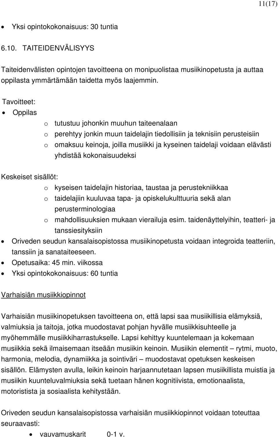 yhdistää kokonaisuudeksi Keskeiset sisällöt: o kyseisen taidelajin historiaa, taustaa ja perustekniikkaa o taidelajiin kuuluvaa tapa- ja opiskelukulttuuria sekä alan perusterminologiaa o