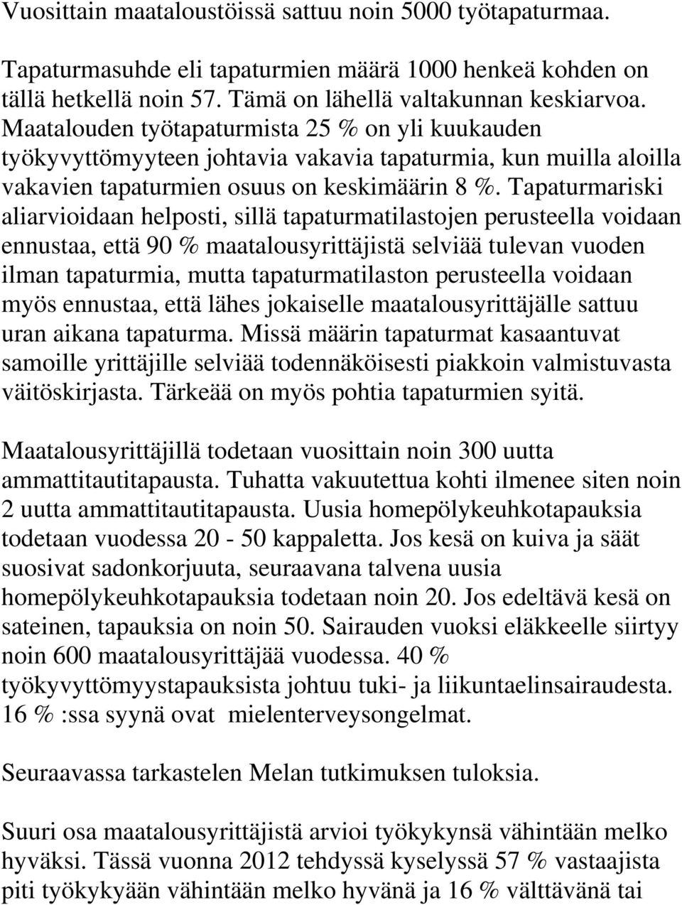 Tapaturmariski aliarvioidaan helposti, sillä tapaturmatilastojen perusteella voidaan ennustaa, että 90 % maatalousyrittäjistä selviää tulevan vuoden ilman tapaturmia, mutta tapaturmatilaston